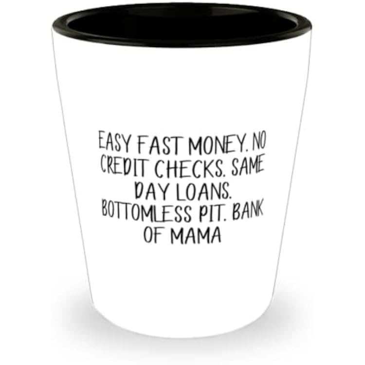 Mama For Mom, Easy Fast Money. No Credit Checks. Same Day Loans. Bottomless Pit., Reusable Mama Shot Glass, Ceramic Cup From Son