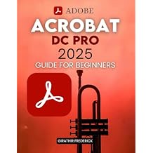 Adobe Acrobat DC Pro 2025 Guide for Beginners: Mastering PDF Creation, Editing, and Security with Advanced Tools and AI Integration