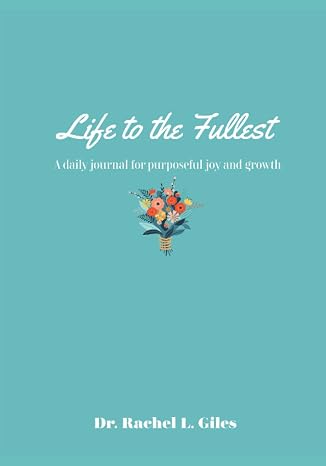 Life to the Fullest: A Daily Journal for Purposeful Joy and Growth