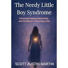 The Needy Little Boy Syndrome: Emotional Healing, Masculinity, and the Return to Sovereign Love Paperback April 30, 2025
