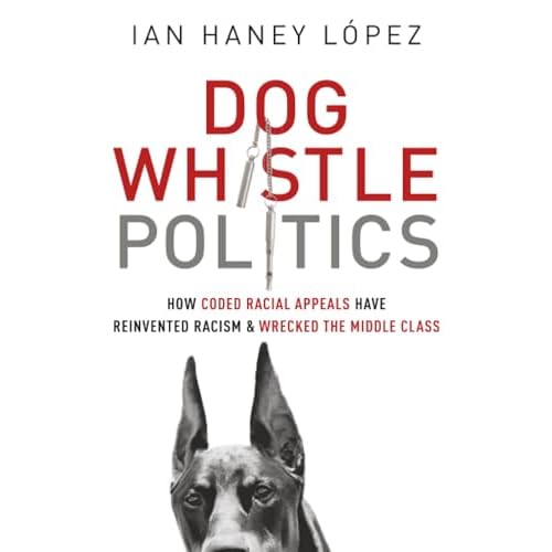 Dog Whistle Politics: How Coded Racial Appeals Have Reinvented Racism and Wrecked the Middle Class Reprint Edition