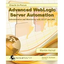 Advanced WebLogic Server Automation: Administration and Monitoring with WLST and JMX (Oracle In-Focus Series)