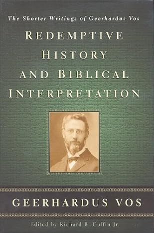 Redemptive History & Biblical Interpretation: The Shorter Writings of Geerhardus Vos