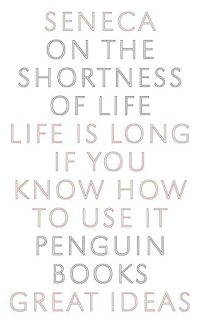 On the Shortness of Life: Life Is Long if You Know How to Use It (Penguin Great Ideas)