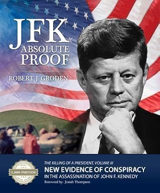 JFK: Absolute Proof, The Killing of a President, Vol. III by Robert J. Groden (2013-05-03)