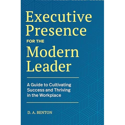 Executive Presence for the Modern Leader: A Guide to Cultivating Success and Thriving in the Workplace Paperback May 18, 2021