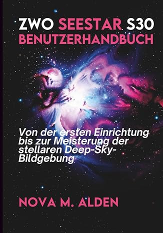 ZWO Seestar S30 Benutzerhandbuch: Von der ersten Einrichtung bis zur Meisterung der stellaren Deep-Sky-Bildgebung