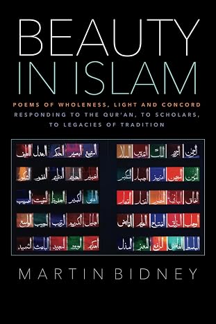 Beauty in Islam: Poems of Wholeness, Light, and Concord: (Responding to the Qur'an, to Scholars, to Legacies of Tradition)