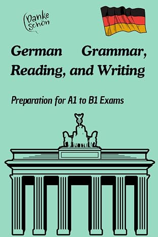 German Grammar, Reading, and Writing Preparation for A1 to B1 Exams: Practical Exercises with Solutions for Effective Learning (German Edition)