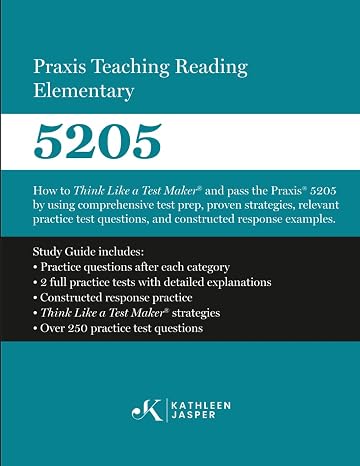 Praxis Teaching Reading Elementary 5205: How to pass the Praxis 5205 by using a comprehensive test prep study guide, proven strategies, relevant ... questions, and constructed response examples.
