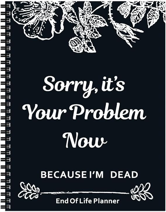 End of Life Planner UK – Sorry It’s Your Problem Now Because I’m Dead Funny & Practical Final Wishes Notebook, Humorous Death Planning Book, 2025 Calendar Wall Format, End of Life Planner