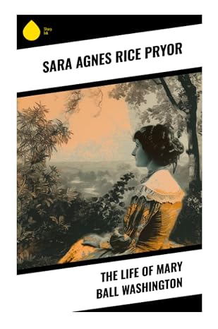 The Life of Mary Ball Washington: George Washington's Mother and the Moral World of Colonial Virginia