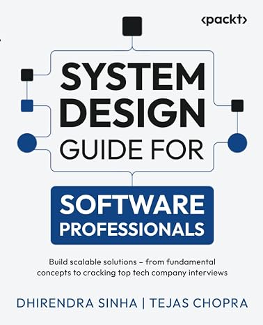 System Design Guide for Software Professionals: Build scalable solutions from fundamental concepts to cracking top tech company interviews