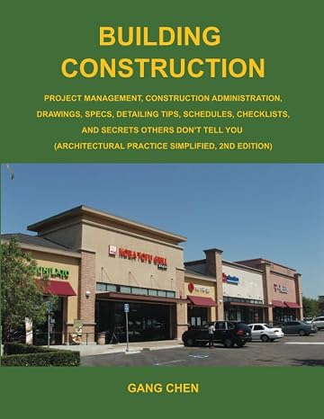 Building Construction: Project Management, Construction Administration, Drawings, Specs, Detailing Tips, Schedules, Checklists, and Secrets Others Don t Tell You: Architectural Practice Simplified, 2E