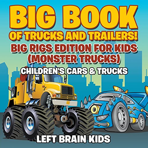 Big Book of Trucks and Trailers! Big Rigs Edition for Kids Monster Trucks - Childrens Cars & Trucks Paperback June 8, 2016