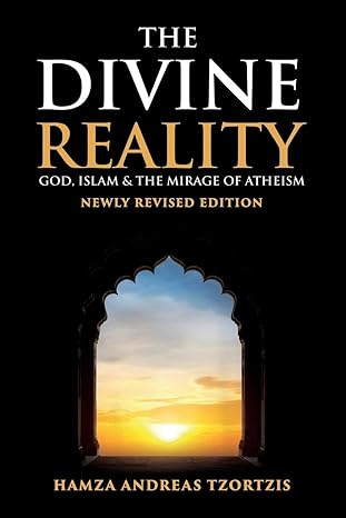 The Divine Reality: God, Islam and The Mirage of Atheism (Newly Revised Edition)
