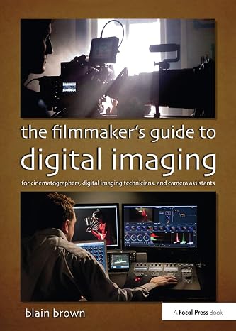 The Filmmakers Guide to Digital Imaging: for Cinematographers, Digital Imaging Technicians, and Camera Assistants