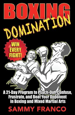 Boxing Domination: A 21-Day Program to Psych-Out, Confuse, Frustrate, and Beat Your Opponent in Boxing and Mixed Martial Arts (Boxing Master Series)