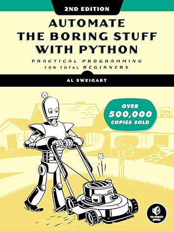 Automate The Boring Stuff With Python, 2nd Edition: Practical Programming For Total Beginners
