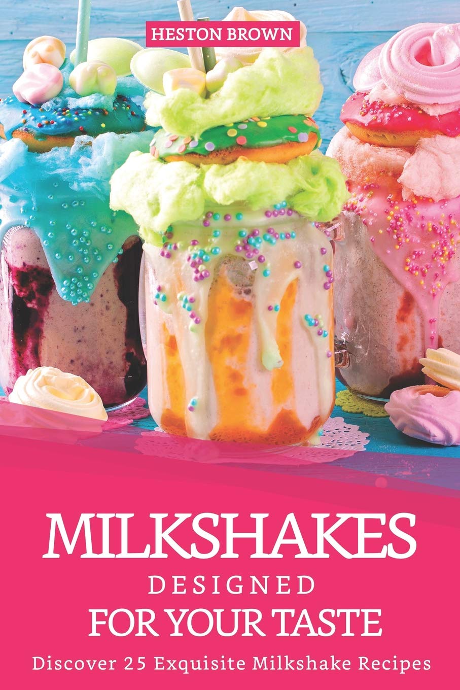 Milkshakes Designed for your Taste: Discover 25 Exquisite Milkshake Recipes Paperback – April 21, 2019