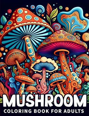 Mushroom Coloring Book For Adults: Mushrooms Adult Coloring Book Features Mushroom, Fungi, For Stress Relief And Relaxation for adults, teens, and every Mushroom lover Paperback August 22, 2023