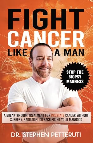 Fight Cancer Like a Man: A Breakthrough Treatment for Prostate Cancer Without Surgery, Radiation, or Sacrificing Your Manhood