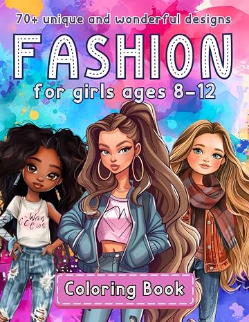 Fashion Coloring Book for Girls Ages 8-12: 70+ Unique and Wonderful Designs in Stylish Outfits for Kids and Teens