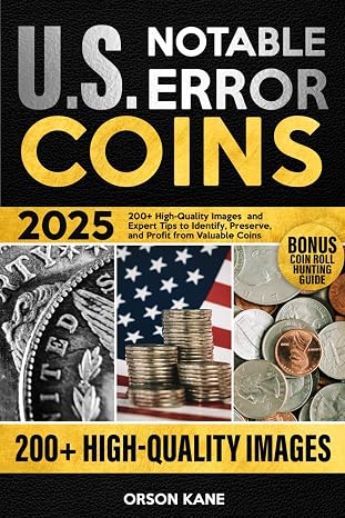 Notable U.S. Error Coins 2025: 200+ High-Quality Images and Expert Tips to Identify, Preserve, and Profit from Valuable Coins