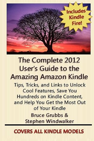 The Complete 2012 User's Guide to the Amazing Amazon Kindle: Covers All Current Kindles