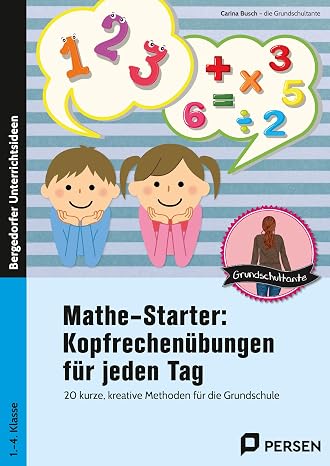 Mathestarter - Kopfrechenübungen für jeden Tag: 20 kurze kreative Methoden für die Grundschule (1. bis 4. Klasse)