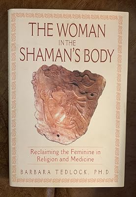 The Woman in the Shamans Body: Reclaiming the Feminine in Religion and Medicine Hardcover – March 29, 2005