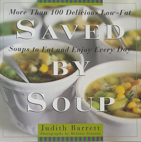 Saved By Soup: More Than 100 Delicious Low-Fat Soups To Eat And Enjoy Every Day