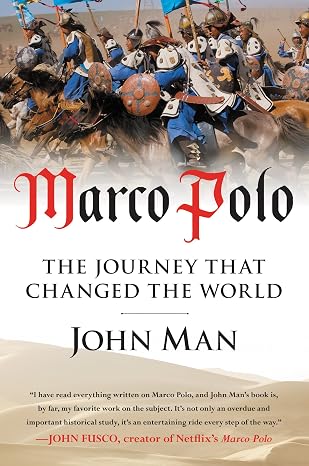 Marco Polo: The Journey that Changed the World An Epic History of the Legendary Journey from Venice to Kublai Khan's Court in China